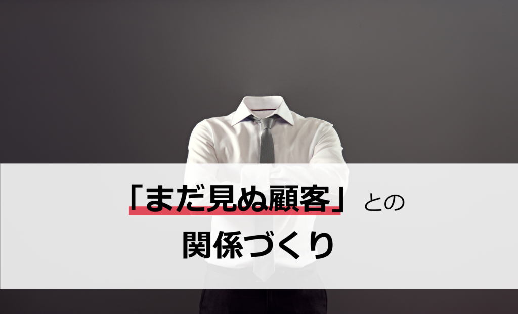 「まだ見ぬ顧客」との関係づくり