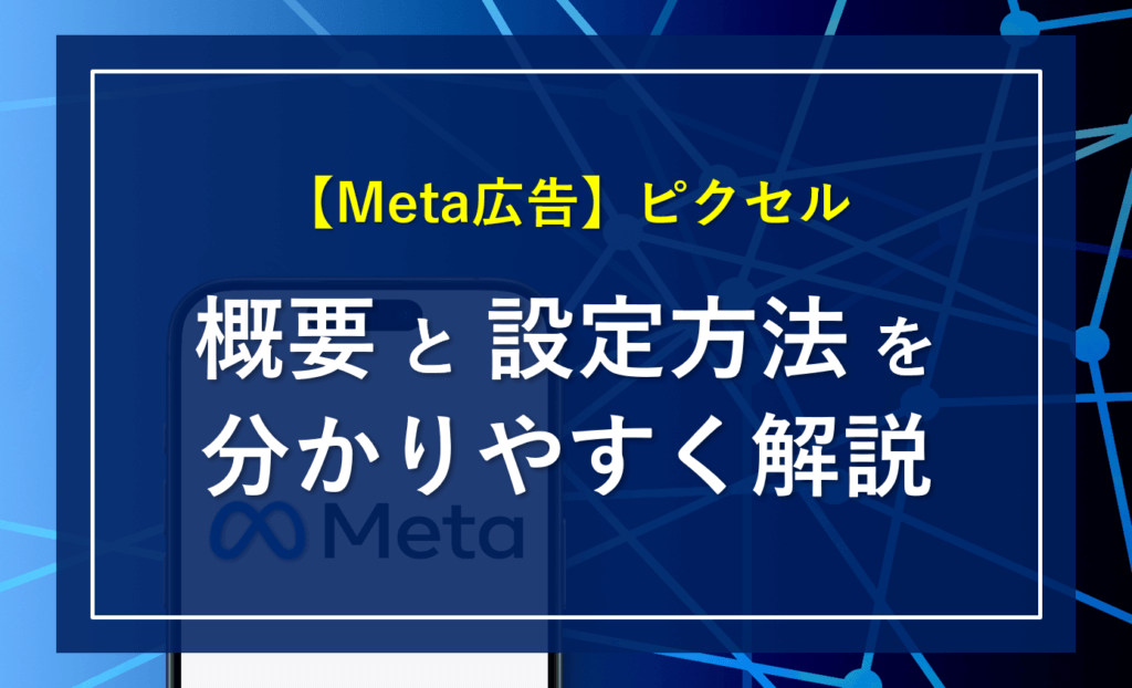 【Meta広告】ピクセルとは？概要と設定方法を分かりやすく解説